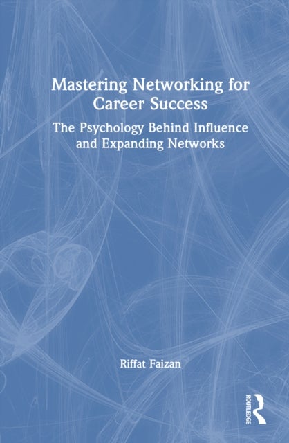 Mastering Networking for Career Success - The Psychology Behind Influence and Expanding Networks