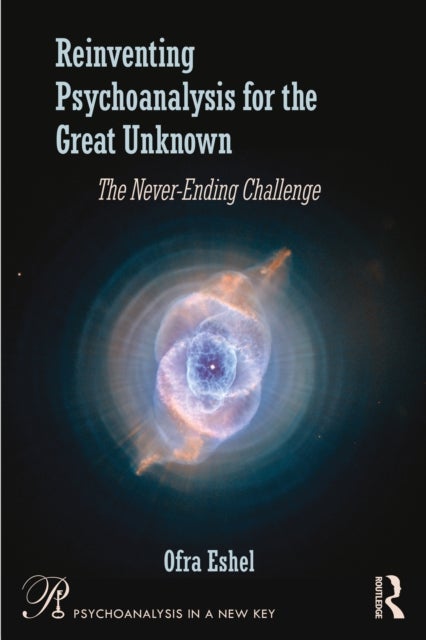 Reinventing Psychoanalysis for the Great Unknown - The Never-Ending Challenge