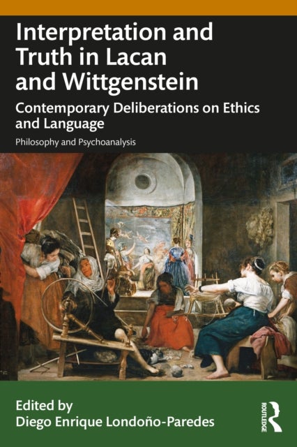 Interpretation and Truth in Lacan and Wittgenstein - Contemporary Deliberations on Ethics and Language