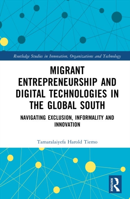 Migrant Entrepreneurship and Digital Technologies in the Global South - Navigating Exclusion, Informality and Innovation