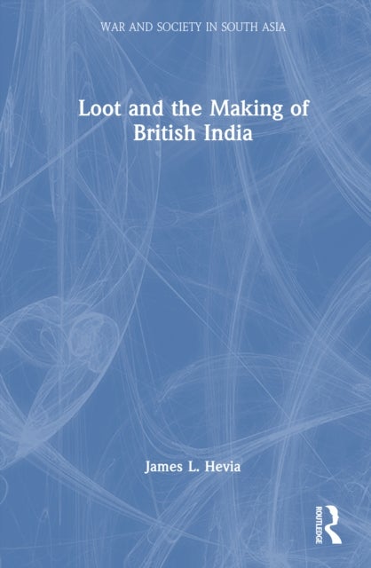 Loot and the Making of British India