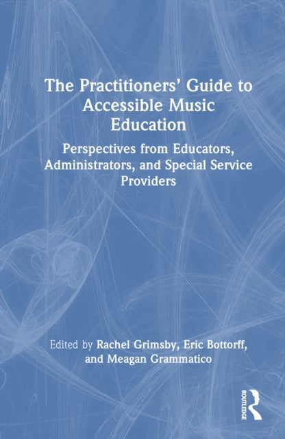The Practitioners’ Guide to Accessible Music Education - Perspectives from Educators, Administrators, and Special Service Providers