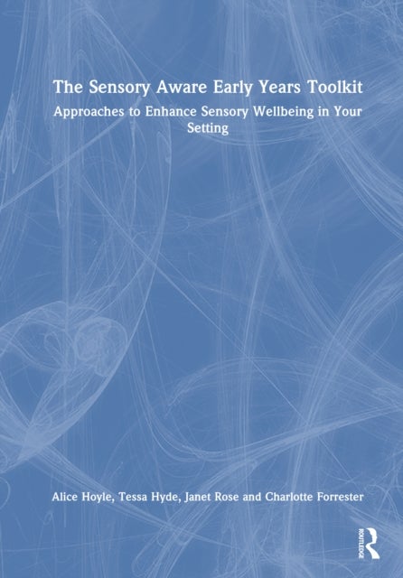 The Sensory Aware Early Years Toolkit - Approaches to Enhance Sensory Wellbeing in Your Setting
