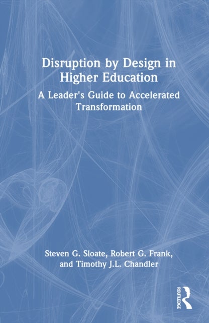 Disruption by Design in Higher Education - A Leader's Guide to Accelerated Transformation