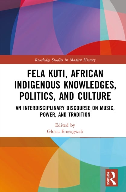 Fela Kuti, African Indigenous Knowledges, Politics, and Culture - An Interdisciplinary Discourse on Music, Power, and Tradition
