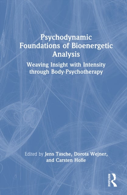 Psychodynamic Foundations of Bioenergetic Analysis - Weaving Insight with Intensity through Body-Psychotherapy