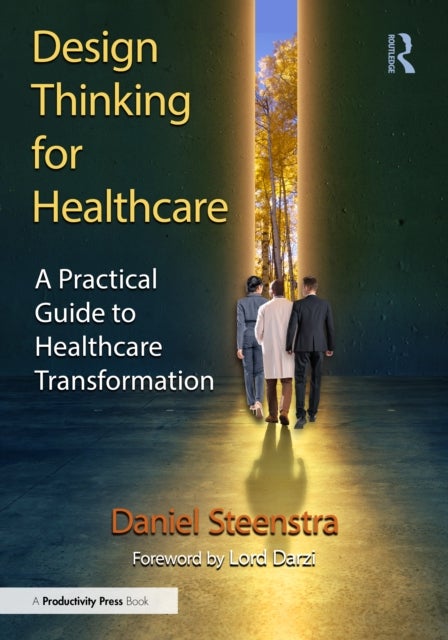 Design Thinking for Healthcare - A Practical Guide to Healthcare Transformation