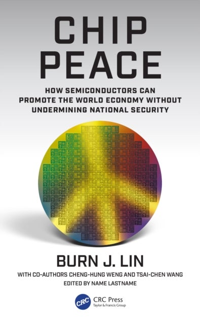 Chip Peace - How Semiconductors Can Promote the World Economy Without Undermining National Security
