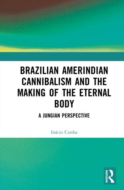 Brazilian Amerindian Cannibalism and the Making of the Eternal Body - A Jungian Perspective