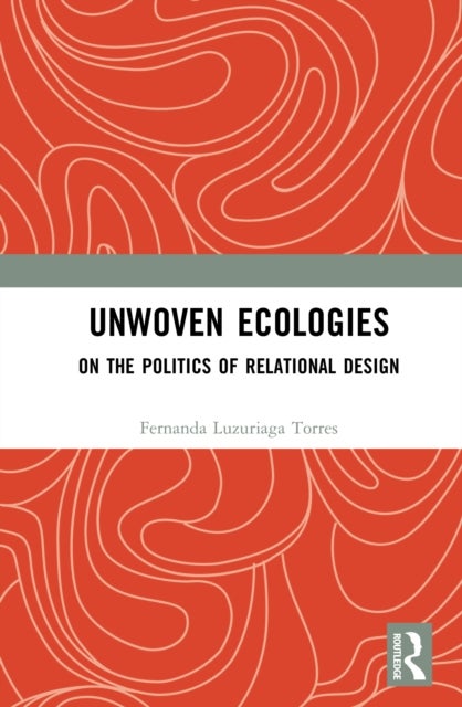 Unwoven Ecologies - On the Politics of Relational Design