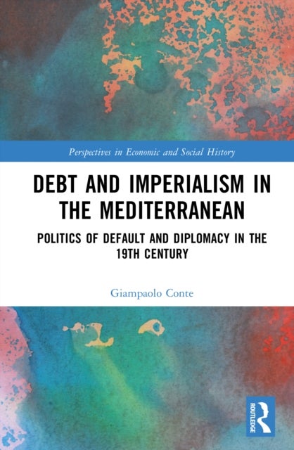 Debt and Imperialism in the Mediterranean - Politics of Default and Diplomacy in the 19th Century