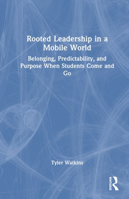 Rooted Leadership in a Mobile World - Belonging, Predictability, and Purpose When Students Come and Go