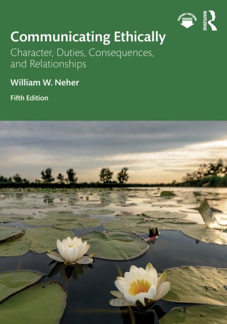 Communicating Ethically - Character, Duties, Consequences, and Relationships