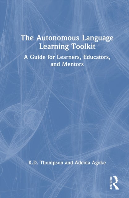 The Autonomous Language Learning Toolkit - A Research-Based Guide for Learners, Educators, and Mentors