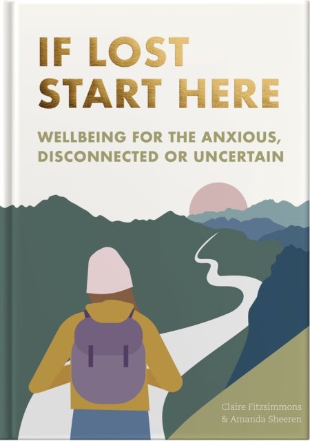 If Lost Start Here - A Wellbeing Guide and Journal to Navigate Life's Moments