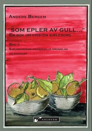 Som epler av gull - en bok om kristen sjelesorg : bind 1 : sjelesorgens prinsipielle grunnlag og egenart