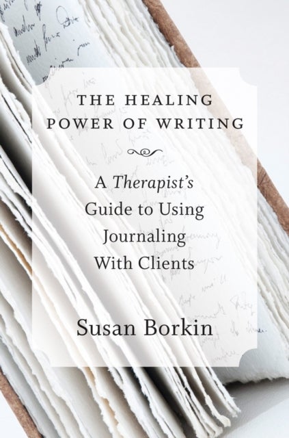 The Healing Power of Writing - A Therapist's Guide to Using Journaling With Clients
