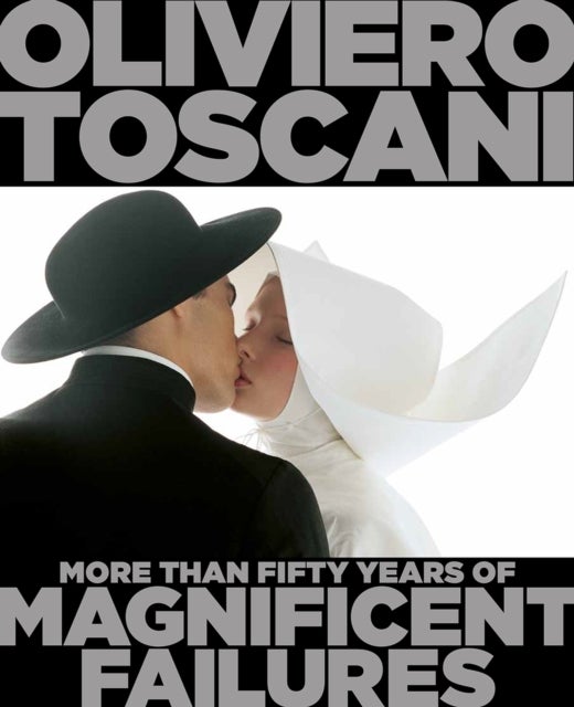Oliviero Toscani - More Than Fifty Years of Magnificent Failures