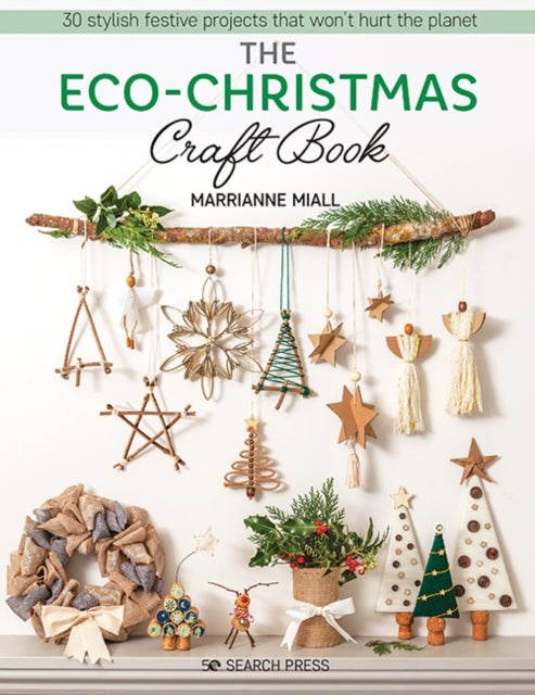 The Eco-Christmas Craft Book - 30 Stylish Festive Projects That Won’t Hurt the Planet