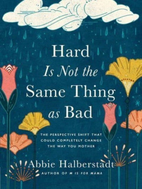 Hard Is Not the Same Thing as Bad - The Perspective Shift That Could Completely Change the Way You Mother