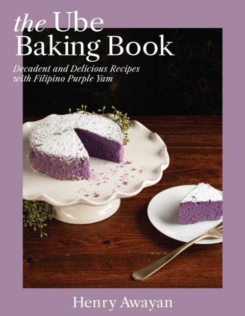 The Ube Baking Book - Decadent and Delicious Recipes with Filipino Purple Yam