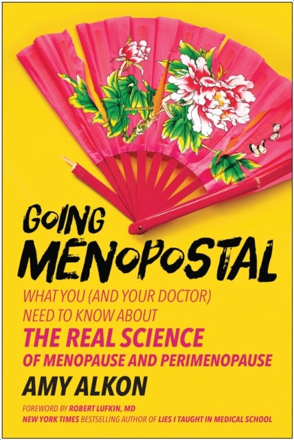 Going Menopostal - What You (and Your Doctor) Need to Know About the Real Science of Menopause and Perimenopause