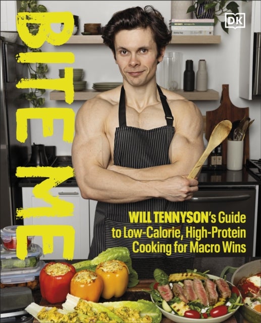 Bite Me - Will Tennyson's Guide to Low-Calorie, High-Protein Cooking for Macro Wins