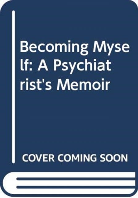 Becoming Myself - A Psychiatrist¿s Memoir