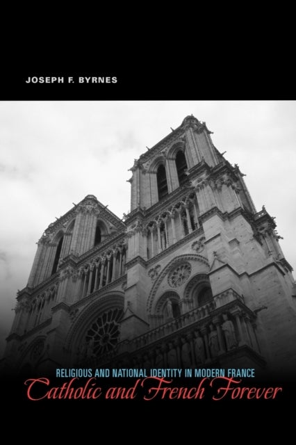Catholic and French Forever - Religious and National Identity in Modern France