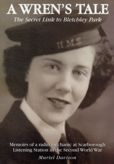 A Wren's Tale - the Secret Link to Bletchley Park - Memoirs of a Radio Mechanic at Scarborough Listening Station in the Second World War