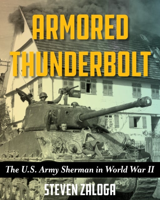 Armored Thunderbolt - The U.S. Army Sherman in World War II