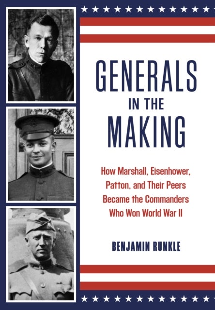 Generals in the Making - How Marshall, Eisenhower, Patton, and Their Peers Became the Commanders Who Won World War II