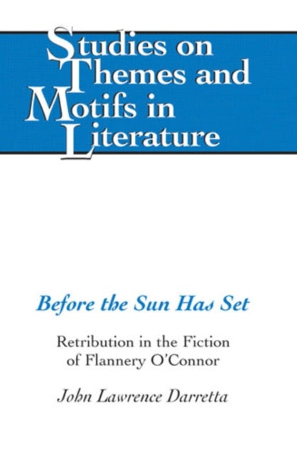 Before the Sun Has Set - Retribution in the Fiction of Flannery O'Connor