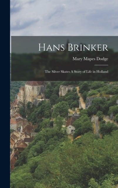 Hans Brinker - The Silver Skates A Story of Life in Holland