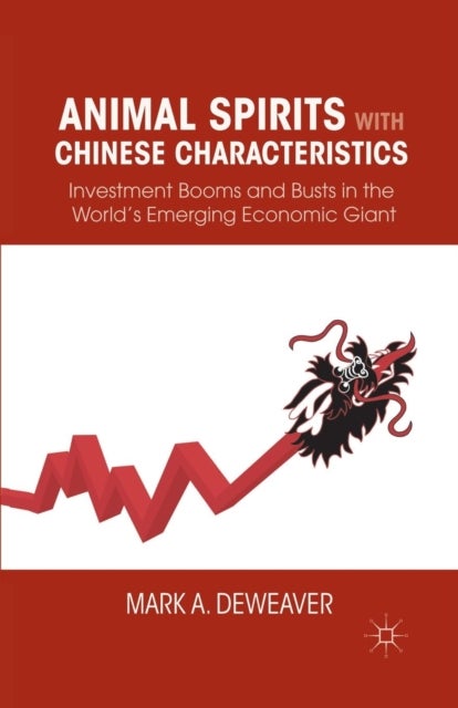 Animal Spirits with Chinese Characteristics - Investment Booms and Busts in the World’s Emerging Economic Giant