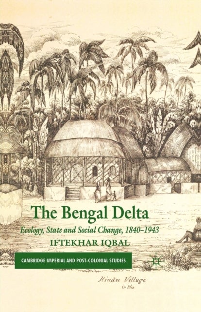 The Bengal Delta - Ecology, State and Social Change, 1840–1943