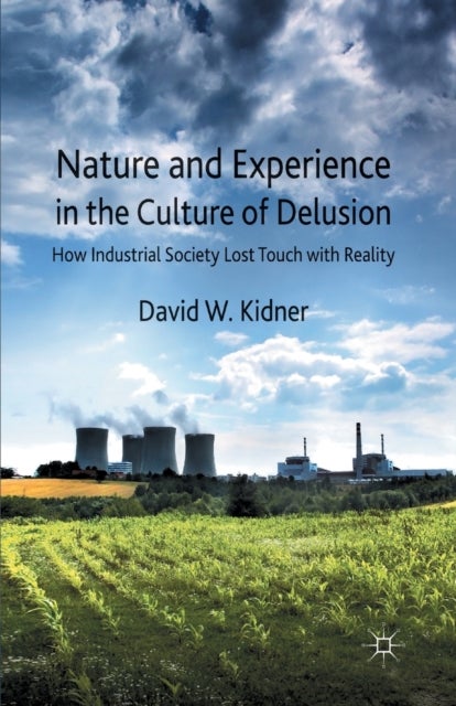Nature and Experience in the Culture of Delusion - How Industrial Society Lost Touch with Reality