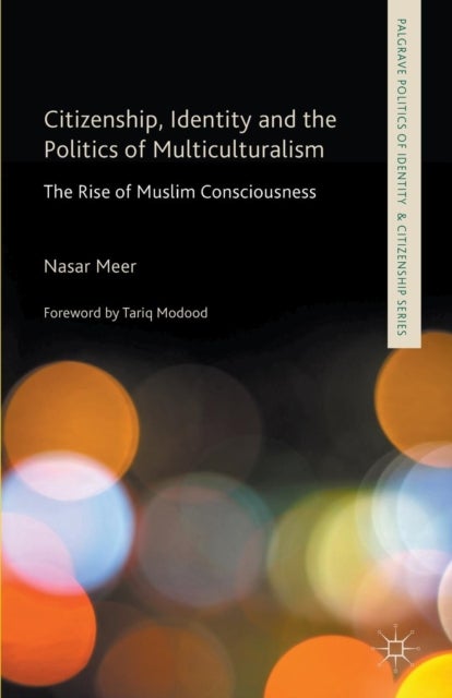 Citizenship, Identity and the Politics of Multiculturalism - The Rise of Muslim Consciousness
