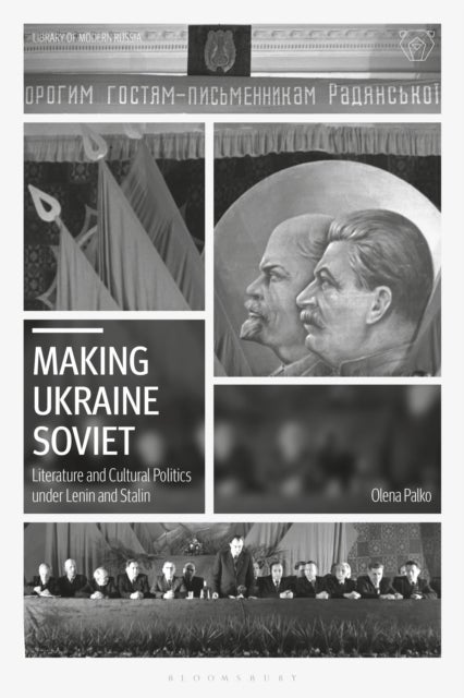 Making Ukraine Soviet - Literature and Cultural Politics under Lenin and Stalin