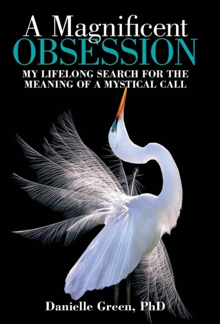 A Magnificent Obsession - My Lifelong Search for the Meaning of a Mystical Call