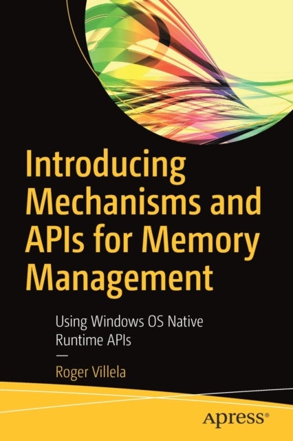 Introducing Mechanisms and APIs for Memory Management - Using Windows OS Native Runtime APIs