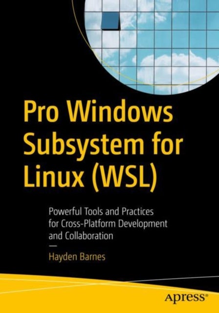 Pro Windows Subsystem for Linux (WSL) - Powerful Tools and Practices for Cross-Platform Development and Collaboration