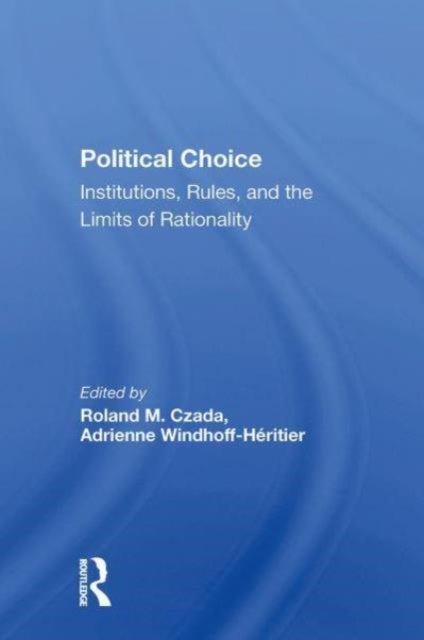 Political Choice - Institutions, Rules And The Limits Of Rationality