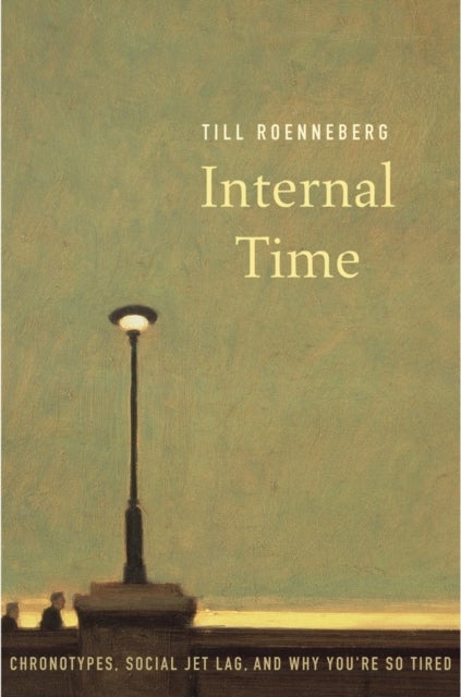 Internal Time - Chronotypes, Social Jet Lag, and Why You're So Tired