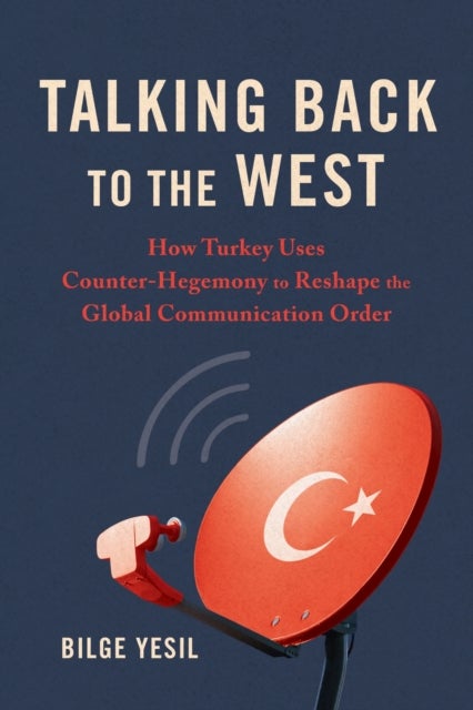 Talking Back to the West - How Turkey Uses Counter-Hegemony to Reshape the Global Communication Order
