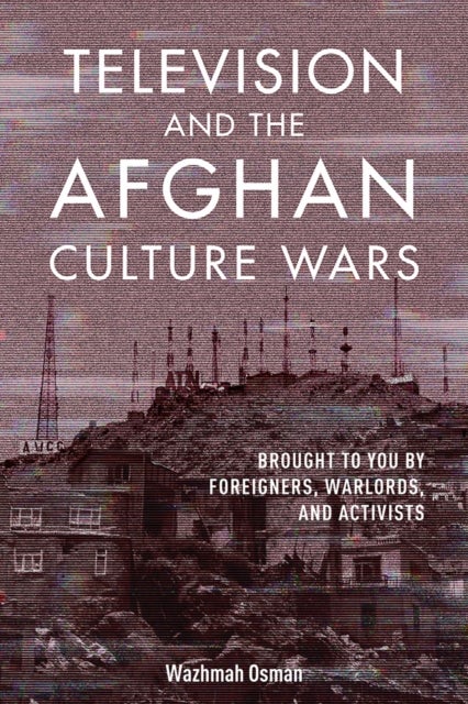 Television and the Afghan Culture Wars - Brought to You by Foreigners, Warlords, and Activists