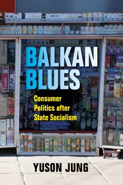 Balkan Blues - Consumer Politics After State Socialism