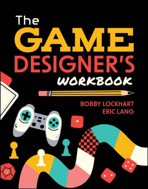 The Game Designer's Workbook - Hands-on Tools, Exercises, Walkthroughs, and Resources for New Game Designers