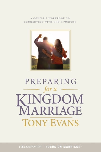 Preparing for a Kingdom Marriage - A Couple's Workbook to Connecting with God's Purpose