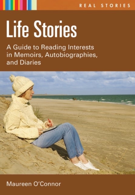 Life Stories - A Guide to Reading Interests in Memoirs, Autobiographies, and Diaries